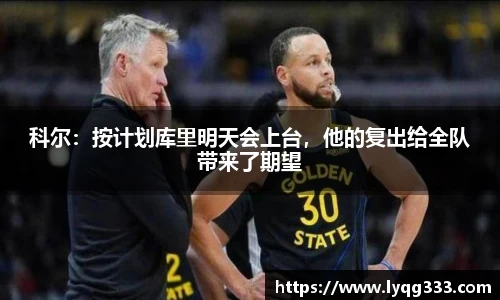 科尔：按计划库里明天会上台，他的复出给全队带来了期望